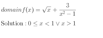 The domain of f(x)=sqrt(x)+3/(x^2-1) is 0<= x<1\lor x>1